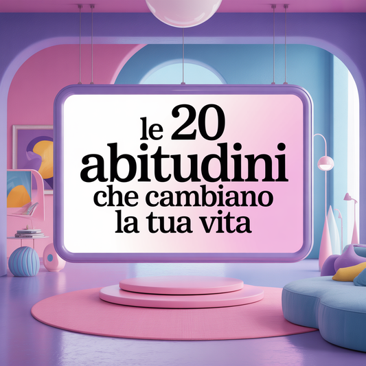 LE 20 ABITUDINI CHE CAMBIANO LA TUA VITA
